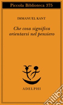 Che cosa significa orientarsi nel pensiero? libro di Kant Immanuel; Volpi F. (cur.)