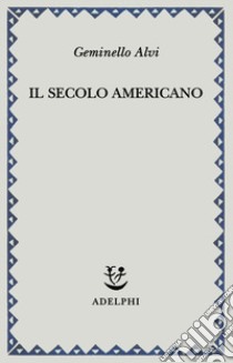 Il secolo americano libro di Alvi Geminello