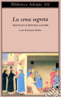 La cena segreta. Trattati e rituali catari libro di Zambon F. (cur.)