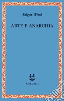 Arte e anarchia libro di Wind Edgar