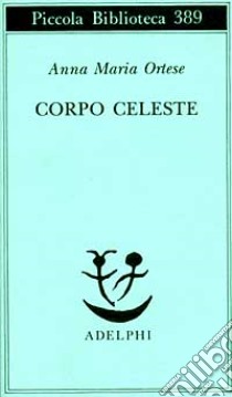 Corpo celeste libro di Ortese Anna Maria