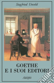 Goethe e i suoi editori libro di Unseld Siegfried