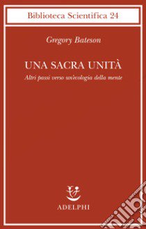 Una sacra unità. Altri passi verso un'ecologia della mente libro di Bateson Gregory; Donaldson R. E. (cur.)