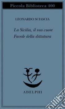 La Sicilia, il suo cuore-Favole della dittatura libro di Sciascia Leonardo