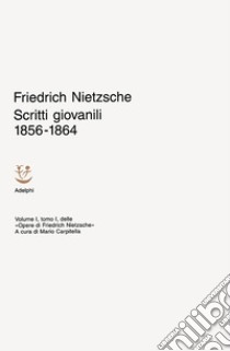 Opere. Vol. 1/1: Scritti giovanili (1856-1864) libro di Nietzsche Friedrich; Carpitella M. (cur.); Campioni G. (cur.)