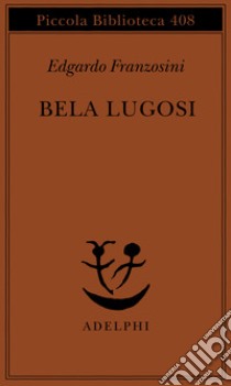 Bela Lugosi. Biografia di una metamorfosi libro di Franzosini Edgardo