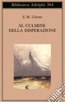 Al culmine della disperazione libro di Cioran Emil M.