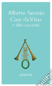 Casa «La vita» e altri racconti libro di Savinio Alberto; Tinterri A. (cur.); Italia P. (cur.)