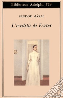 L'eredità di Eszter libro di Márai Sándor; D'Alessandro M. (cur.)