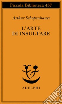 L'arte di insultare libro di Schopenhauer Arthur; Volpi F. (cur.)