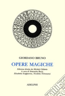 Opere magiche libro di Bruno Giordano; Bassi S. (cur.); Scapparone E. (cur.); Tirinnanzi N. (cur.)