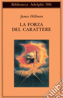 La forza del carattere. La vita che dura libro di Hillman James