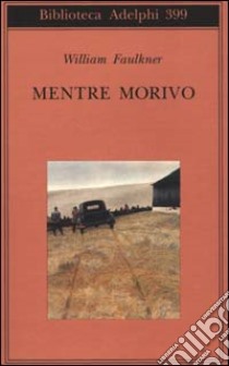 Mentre morivo libro di Faulkner William; Materassi M. (cur.)