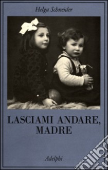 Lasciami andare, madre libro di Schneider Helga