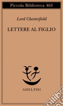 Lettere al figlio 1750-1752 libro di Chesterfield Philip D.