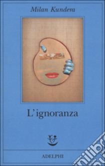 L'ignoranza libro di Kundera Milan