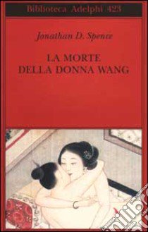 La morte della donna Wang libro di Spence Jonathan D.