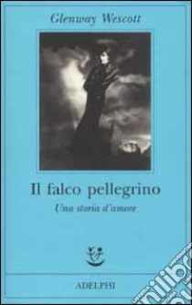 Il falco pellegrino. Una storia d'amore libro di Wescott Glenway