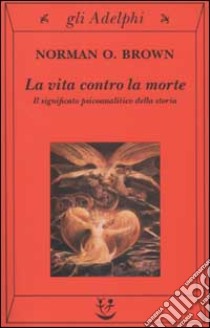 La vita contro la morte. Il significato psicoanalitico della storia libro di Brown Norman O.