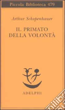 Il primato della volontà libro di Schopenhauer Arthur; Gurisatti G. (cur.)