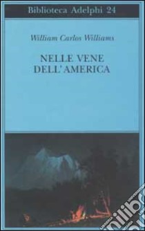 Nelle vene dell'America libro di Williams William Carlos