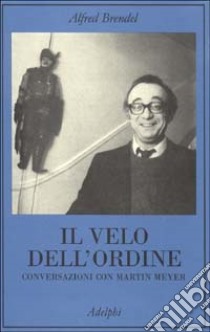 Il velo dell'ordine. Conversazioni con Martin Meyer libro di Brendel Alfred