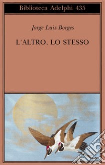 L'altro, lo stesso. Testo originale a fronte libro di Borges Jorge L.; Scarano T. (cur.)