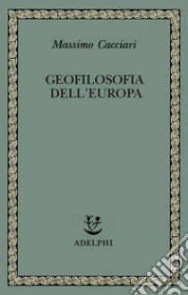 Geofilosofia dell'Europa libro di Cacciari Massimo