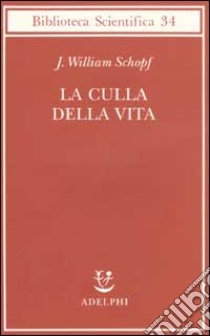 La culla della vita. La scoperta dei più antichi fossili terrestri libro di Schopf J. William