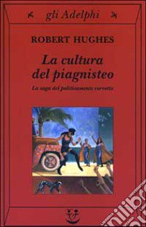 La cultura del piagnisteo. La saga del politicamente corretto libro di Hughes Robert