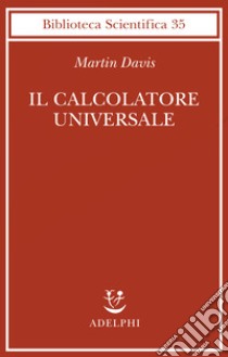 Il calcolatore universale. Da Leibniz a Turing libro di Davis Martin