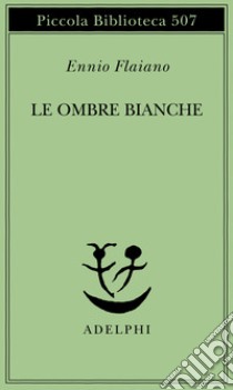 Le ombre bianche libro di Flaiano Ennio; Longoni A. (cur.)