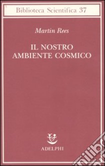 Il nostro ambiente cosmico libro di Rees Martin