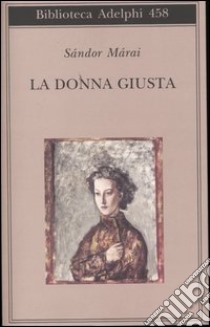 La donna giusta libro di Márai Sándor