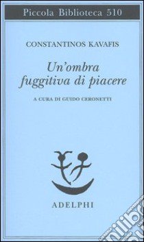 Un'ombra fuggitiva di piacere. Testo greco moderno a fronte libro di Kavafis Konstantinos; Ceronetti G. (cur.)