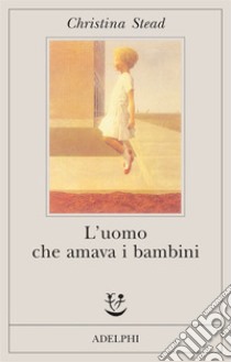 L'uomo che amava i bambini libro di Stead Christina