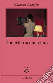 Domicilio sconosciuto libro di Radojcic-Kane Natasha