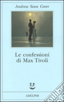 Le confessioni di Max Tivoli libro di Greer Andrew Sean