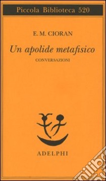 Un apolide metafisico. Conversazioni libro di Cioran Emil M.