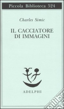 Il cacciatore di immagini. L'arte di Joseph Cornell libro di Simic Charles