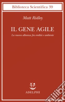 Il gene agile. La nuova alleanza fra eredità e ambiente libro di Ridley Matt