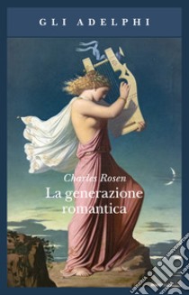 La generazione romantica libro di Rosen Charles; Zaccagnini G. (cur.)