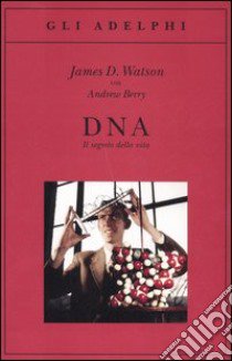 DNA. Il segreto della vita libro di Watson James D.; Berry Andrew