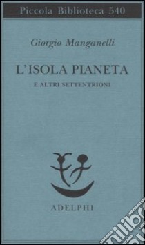 L'isola pianeta e altri Settentrioni libro di Manganelli Giorgio; Cortellessa A. (cur.)