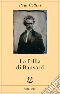 La follia di Banvard. Tredici storie di uomini e donne che non hanno cambiato il mondo libro di Collins Paul