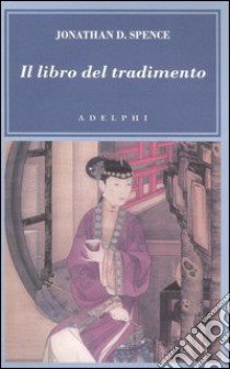 Il libro del tradimento libro di Spence Jonathan D.