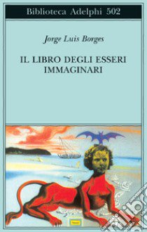 Il libro degli esseri immaginari libro di Borges Jorge L.; Scarano T. (cur.)