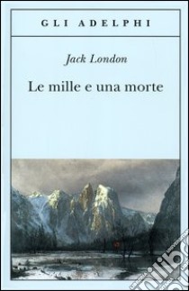 Le mille e una morte libro di London Jack; Fatica O. (cur.)