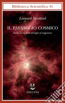 Il paesaggio cosmico. Dalla teoria delle stringhe al megaverso libro di Susskind Leonard