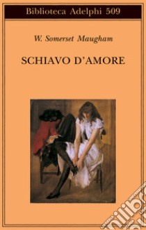 Schiavo d'amore libro di Maugham W. Somerset